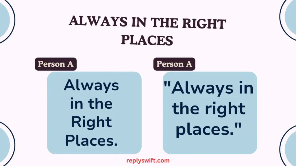 "Always in the right places."