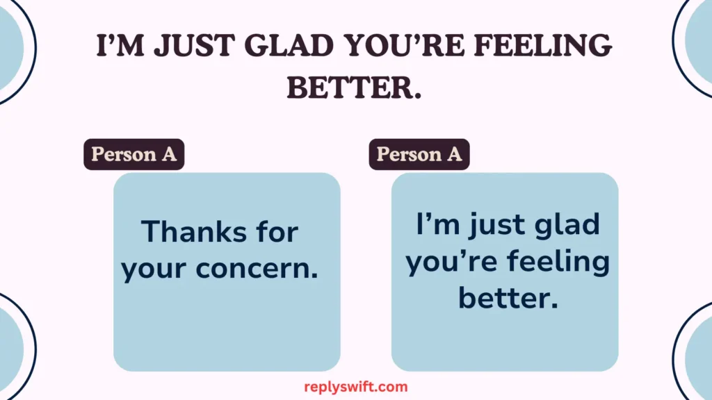 I’m just glad you’re feeling better.