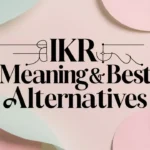 IKR Meaning & Best Alternatives